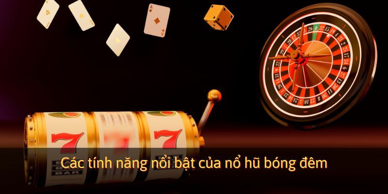 Nổ Hũ Bóng Đêm Những tính năng nổi bật giúp Nổ Hũ Bóng Đêm dẫn đầu xu hướng game quay thưởng 2025